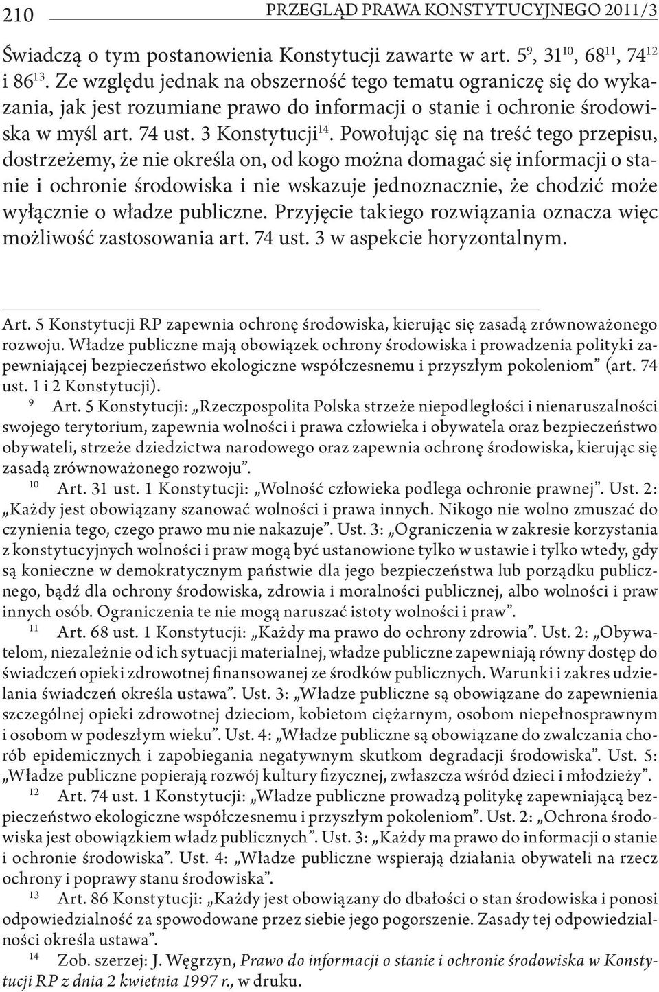 Powołując się na treść tego przepisu, dostrzeżemy, że nie określa on, od kogo można domagać się informacji o stanie i ochronie środowiska i nie wskazuje jednoznacznie, że chodzić może wyłącznie o