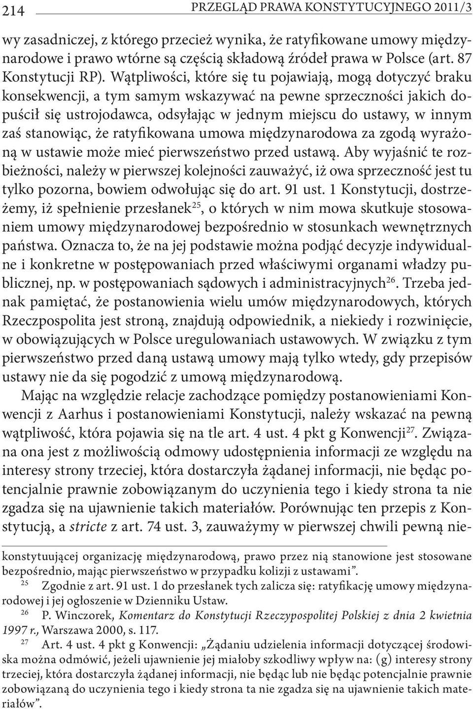 Wątpliwości, które się tu pojawiają, mogą dotyczyć braku konsekwencji, a tym samym wskazywać na pewne sprzeczności jakich dopuścił się ustrojodawca, odsyłając w jednym miejscu do ustawy, w innym zaś