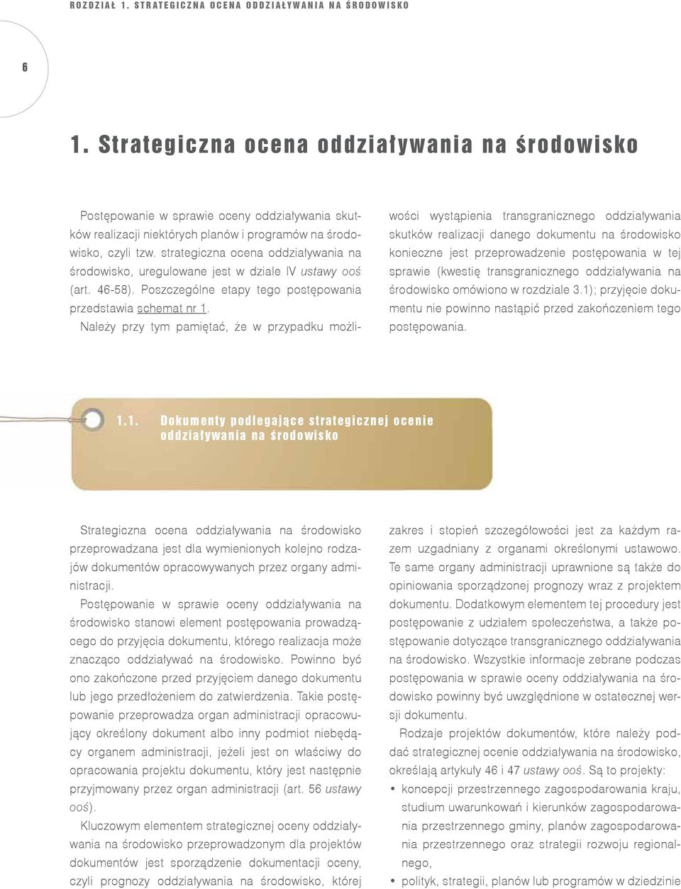 strategiczna ocena oddziaływania na środowisko, uregulowane jest w dziale IV ustawy ooś (art. 46-58). Poszczególne etapy tego postępowania przedstawia schemat nr 1.