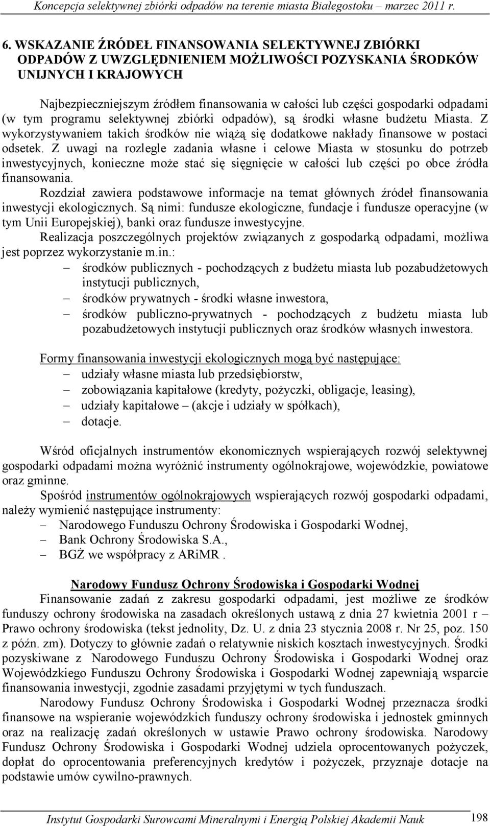 Z uwagi na rozlegle zadania własne i celowe Miasta w stosunku do potrzeb inwestycyjnych, konieczne moŝe stać się sięgnięcie w całości lub części po obce źródła finansowania.