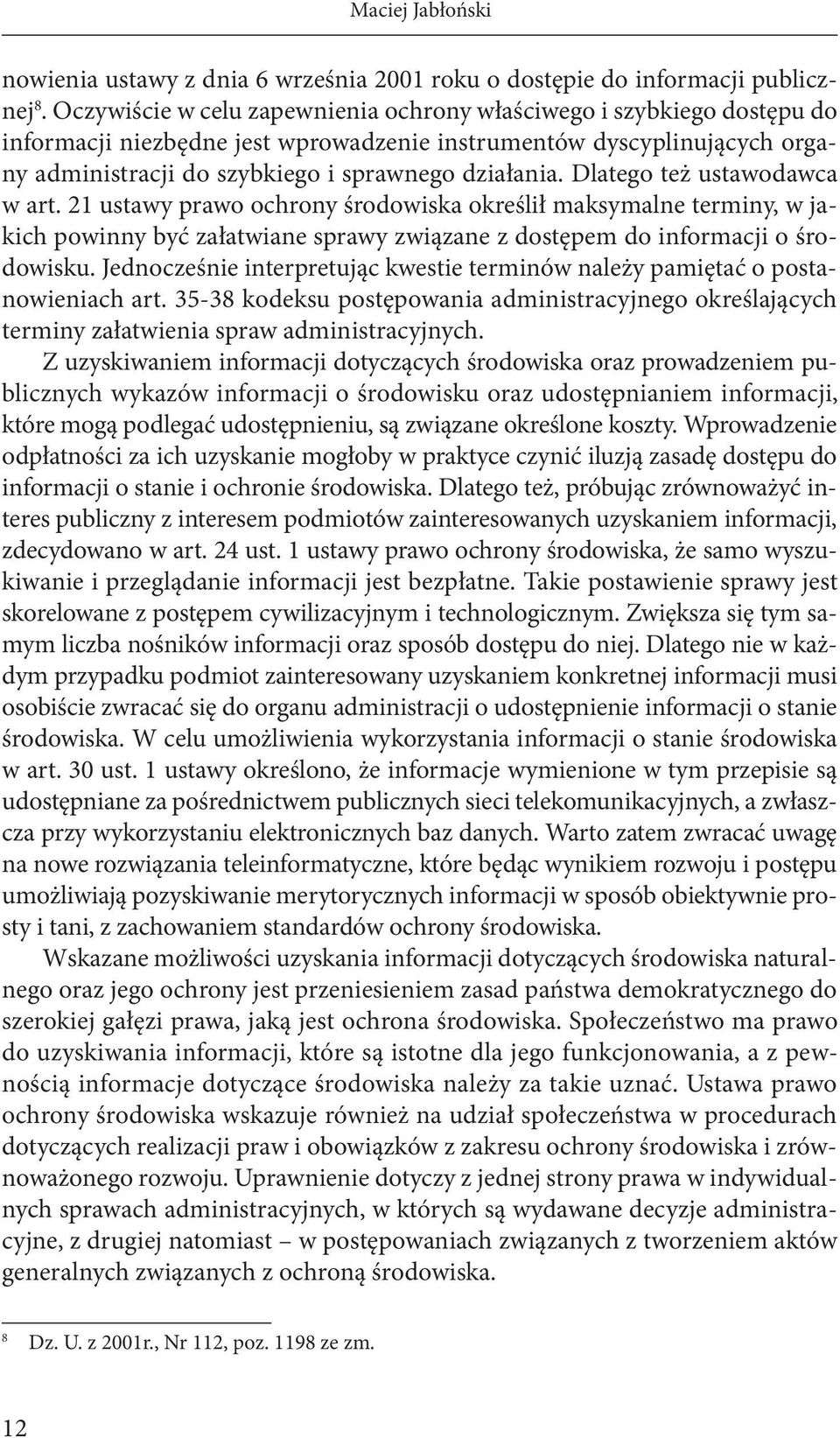 Dlatego też ustawodawca w art. 21 ustawy prawo ochrony środowiska określił maksymalne terminy, w jakich powinny być załatwiane sprawy związane z dostępem do informacji o środowisku.