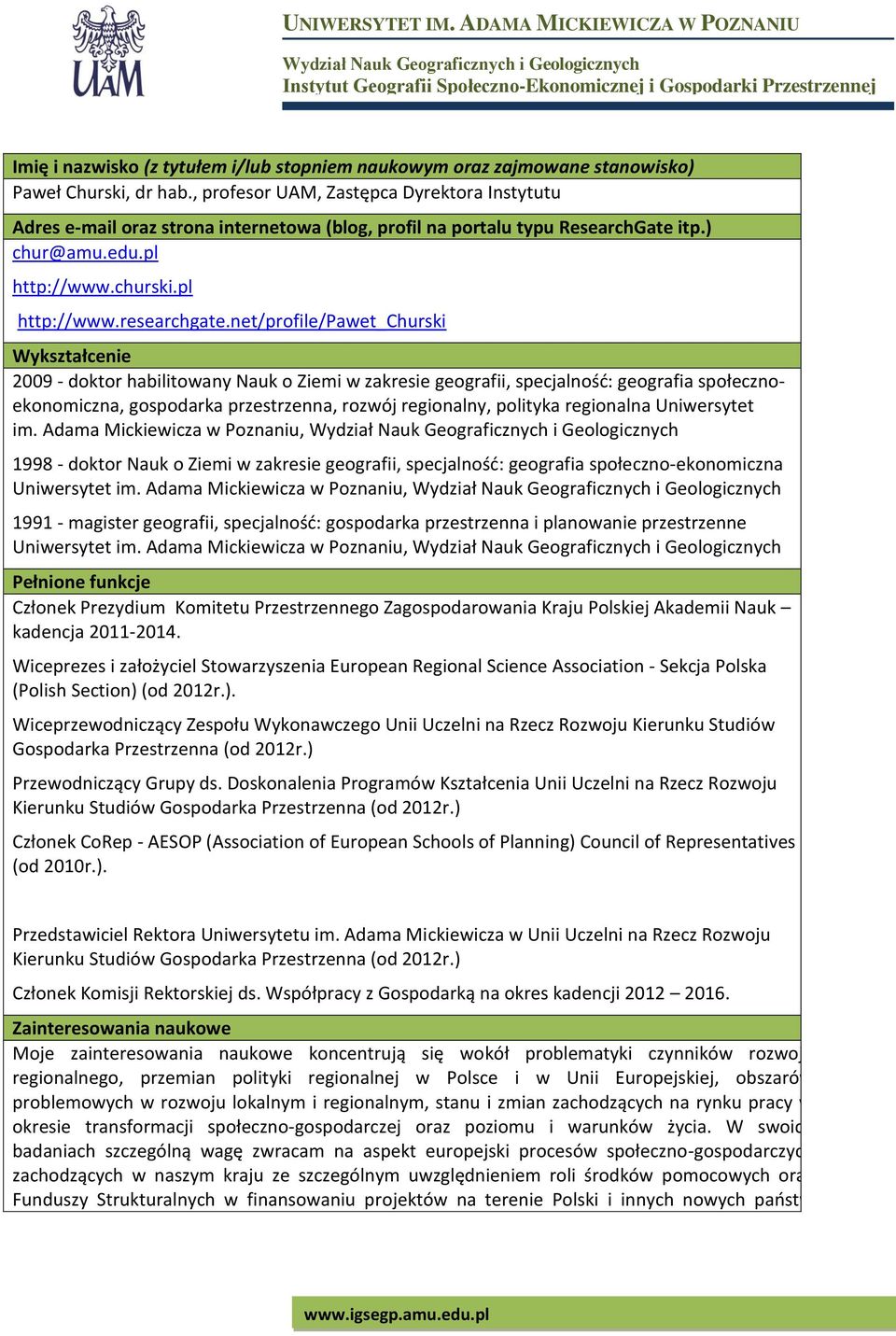 net/profile/pawet_churski Wykształcenie 2009 - doktor habilitowany Nauk o Ziemi w zakresie geografii, specjalność: geografia społecznoekonomiczna, gospodarka przestrzenna, rozwój regionalny, polityka