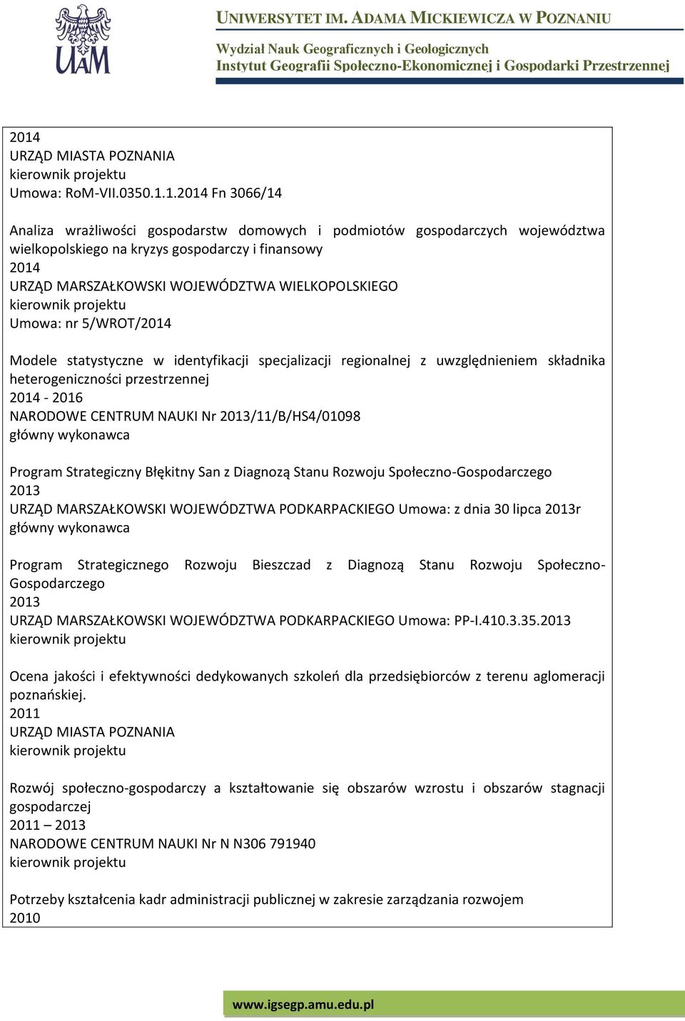 2014-2016 NARODOWE CENTRUM NAUKI Nr 2013/11/B/HS4/01098 główny wykonawca Program Strategiczny Błękitny San z Diagnozą Stanu Rozwoju Społeczno-Gospodarczego 2013 URZĄD MARSZAŁKOWSKI WOJEWÓDZTWA