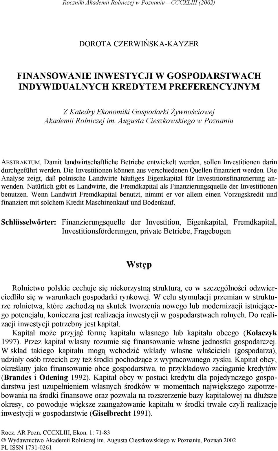 Die Investitionen können aus verschiedenen Quellen finanziert werden. Die Analyse zeigt, daß polnische Landwirte häufiges Eigenkapital für Investitionsfinanzierung anwenden.