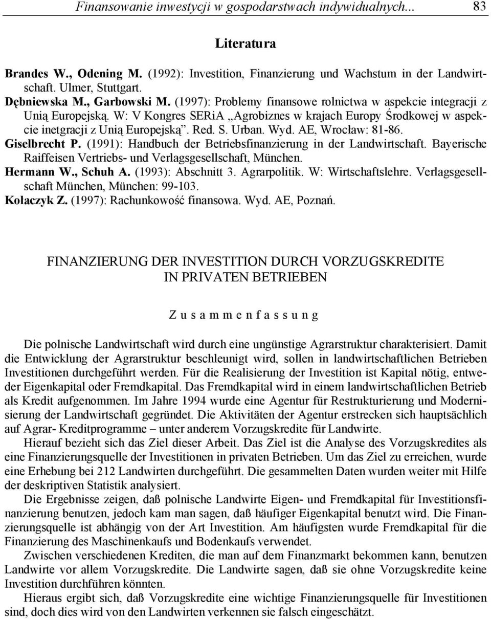 Wyd. AE, Wrocław: 81-86. Giselbrecht P. (1991): Handbuch der Betriebsfinanzierung in der Landwirtschaft. Bayerische Raiffeisen Vertriebs- und Verlagsgesellschaft, München. Hermann W., Schuh A.