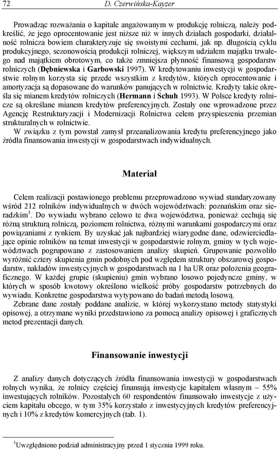 długością cyklu produkcyjnego, sezonowością produkcji rolniczej, większym udziałem majątku trwałego nad majątkiem obrotowym, co także zmniejsza płynność finansową gospodarstw rolniczych (Dębniewska i