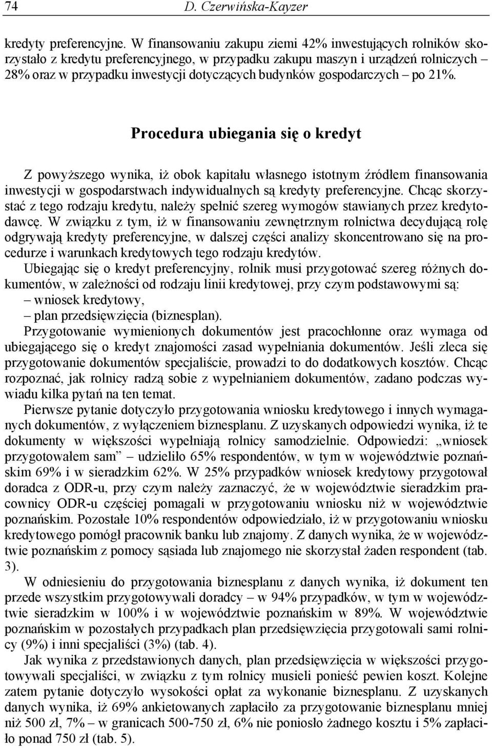 gospodarczych po 21%. Procedura ubiegania się o kredyt Z powyższego wynika, iż obok kapitału własnego istotnym źródłem finansowania inwestycji w gospodarstwach indywidualnych są kredyty preferencyjne.