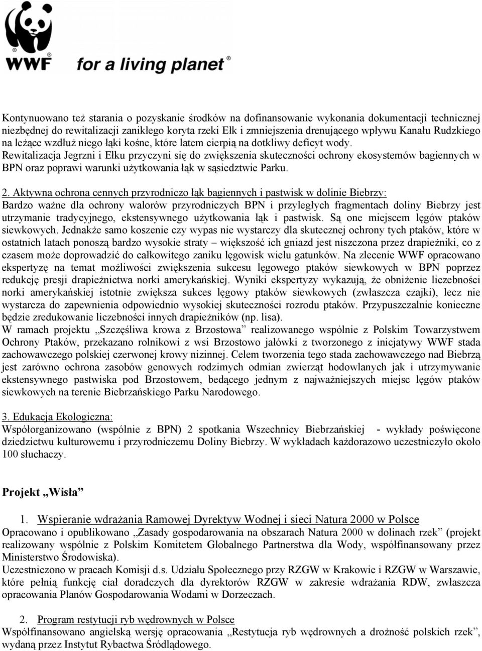 Rewitalizacja Jegrzni i Ełku przyczyni się do zwiększenia skuteczności ochrony ekosystemów bagiennych w BPN oraz poprawi warunki użytkowania łąk w sąsiedztwie Parku. 2.