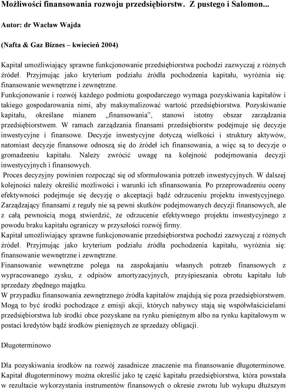 Przyjmując jako kryterium podziału źródła pochodzenia kapitału, wyróżnia się: finansowanie wewnętrzne i zewnętrzne.