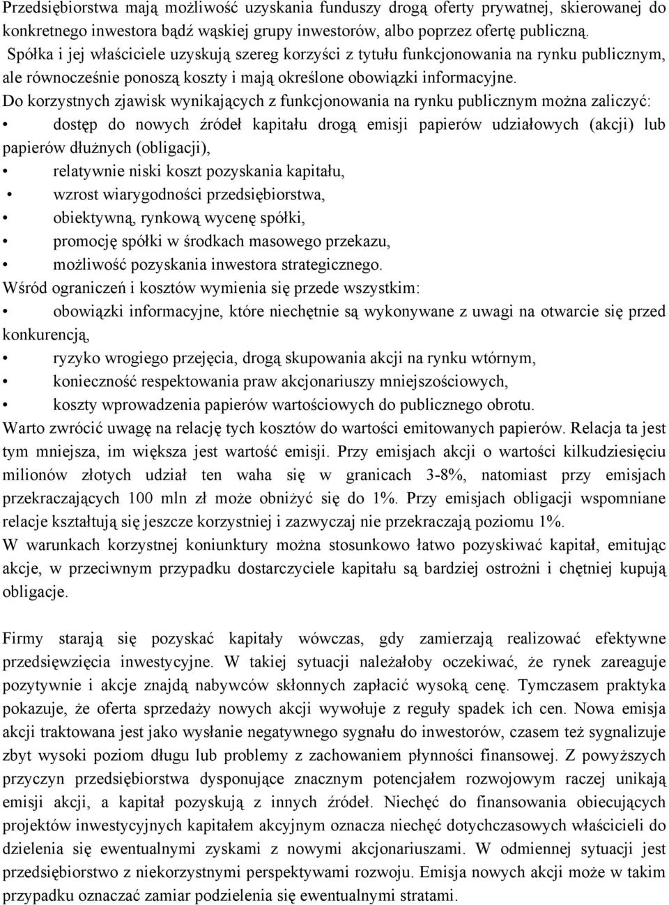 Do korzystnych zjawisk wynikających z funkcjonowania na rynku publicznym można zaliczyć: dostęp do nowych źródeł kapitału drogą emisji papierów udziałowych (akcji) lub papierów dłużnych (obligacji),