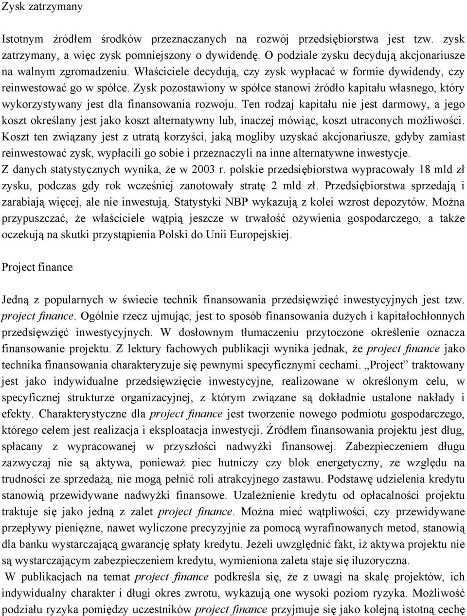 Zysk pozostawiony w spółce stanowi źródło kapitału własnego, który wykorzystywany jest dla finansowania rozwoju.