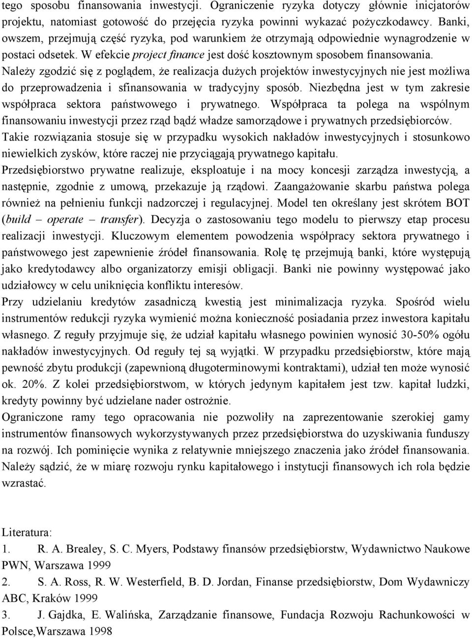 Należy zgodzić się z poglądem, że realizacja dużych projektów inwestycyjnych nie jest możliwa do przeprowadzenia i sfinansowania w tradycyjny sposób.