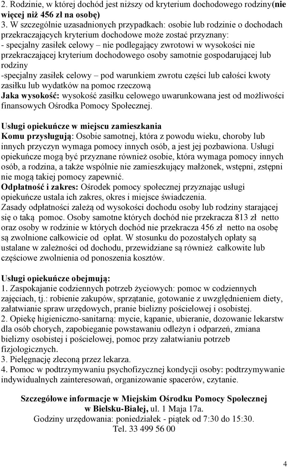 nie przekraczającej kryterium dochodowego osoby samotnie gospodarującej lub rodziny -specjalny zasiłek celowy pod warunkiem zwrotu części lub całości kwoty zasiłku lub wydatków na pomoc rzeczową Jaka