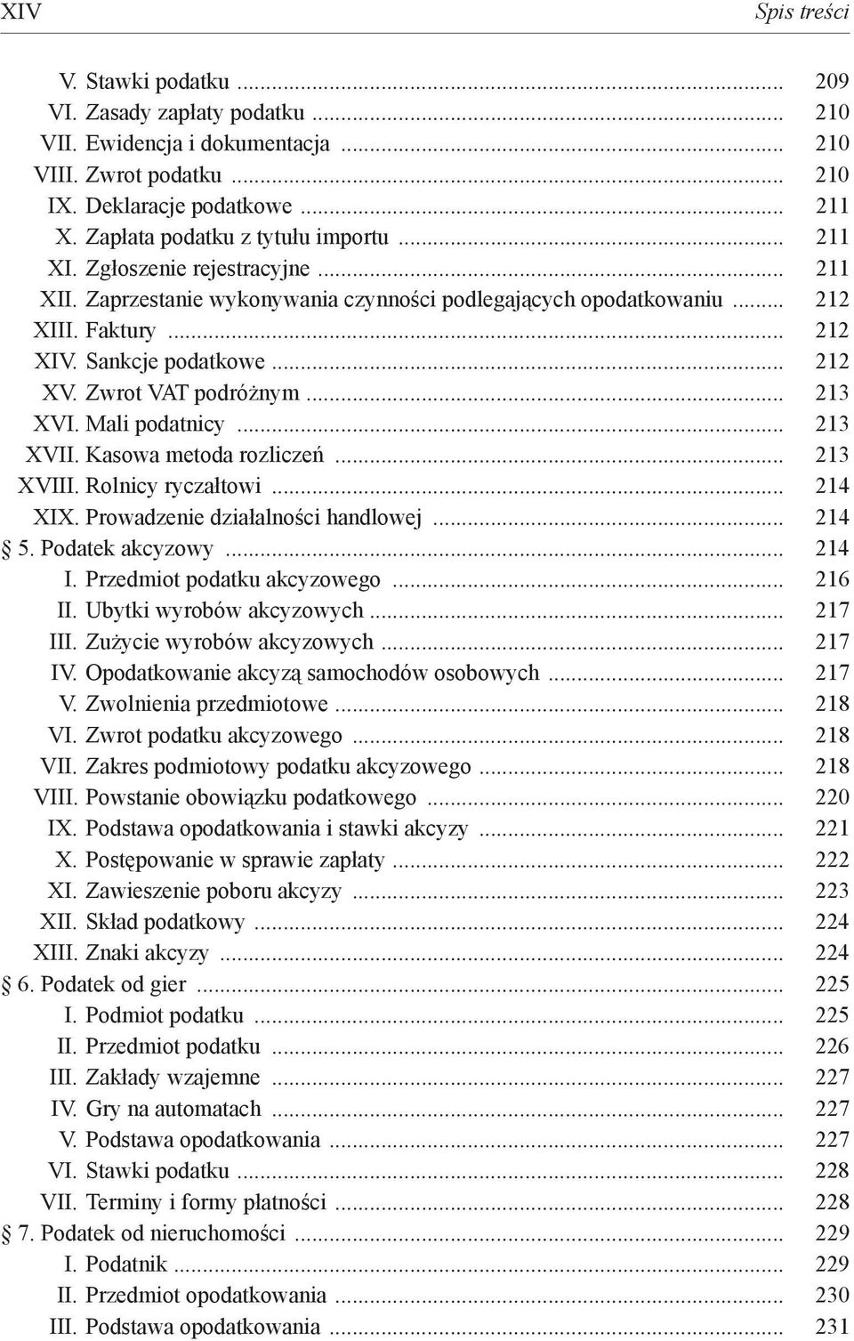 .. 212 XV. Zwrot VAT podróżnym... 213 XVI. Mali podatnicy... 213 XVII. Kasowa metoda rozliczeń... 213 XVIII. Rolnicy ryczałtowi... 214 XIX. Prowadzenie działalności handlowej... 214 5.