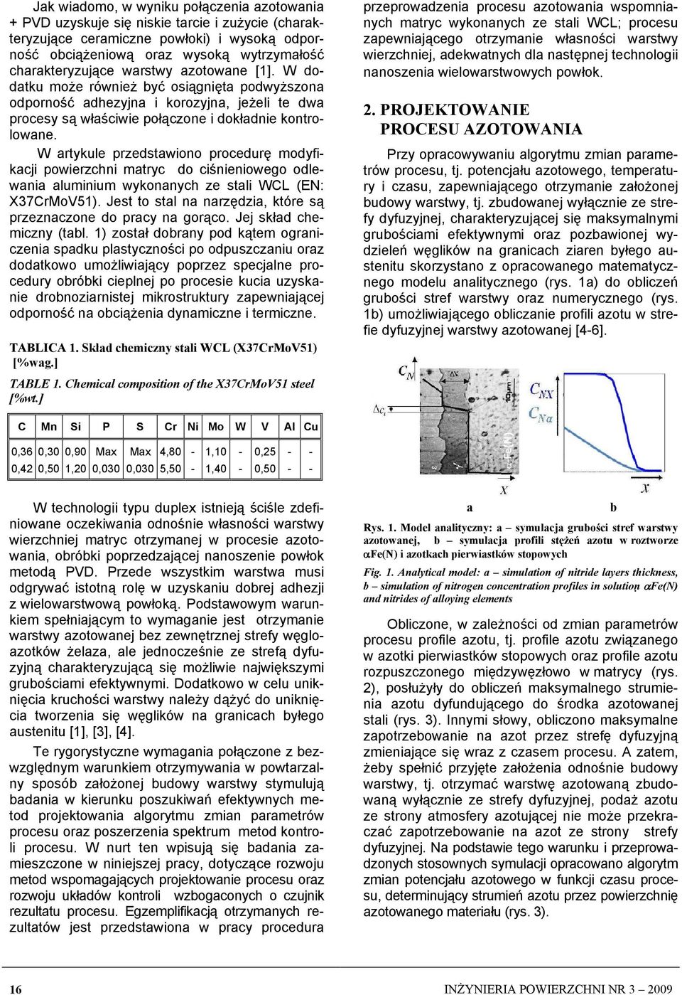 W artykule przedstawiono procedurę modyfikacji powierzchni matryc do ciśnieniowego odlewania aluminium wykonanych ze stali WCL (EN: X37CrMoV51).