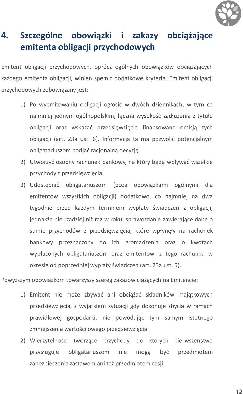 Emitent obligacji przychodowych zobowiązany jest: 1) Po wyemitowaniu obligacji ogłosić w dwóch dziennikach, w tym co najmniej jednym ogólnopolskim, łączną wysokość zadłużenia z tytułu obligacji oraz