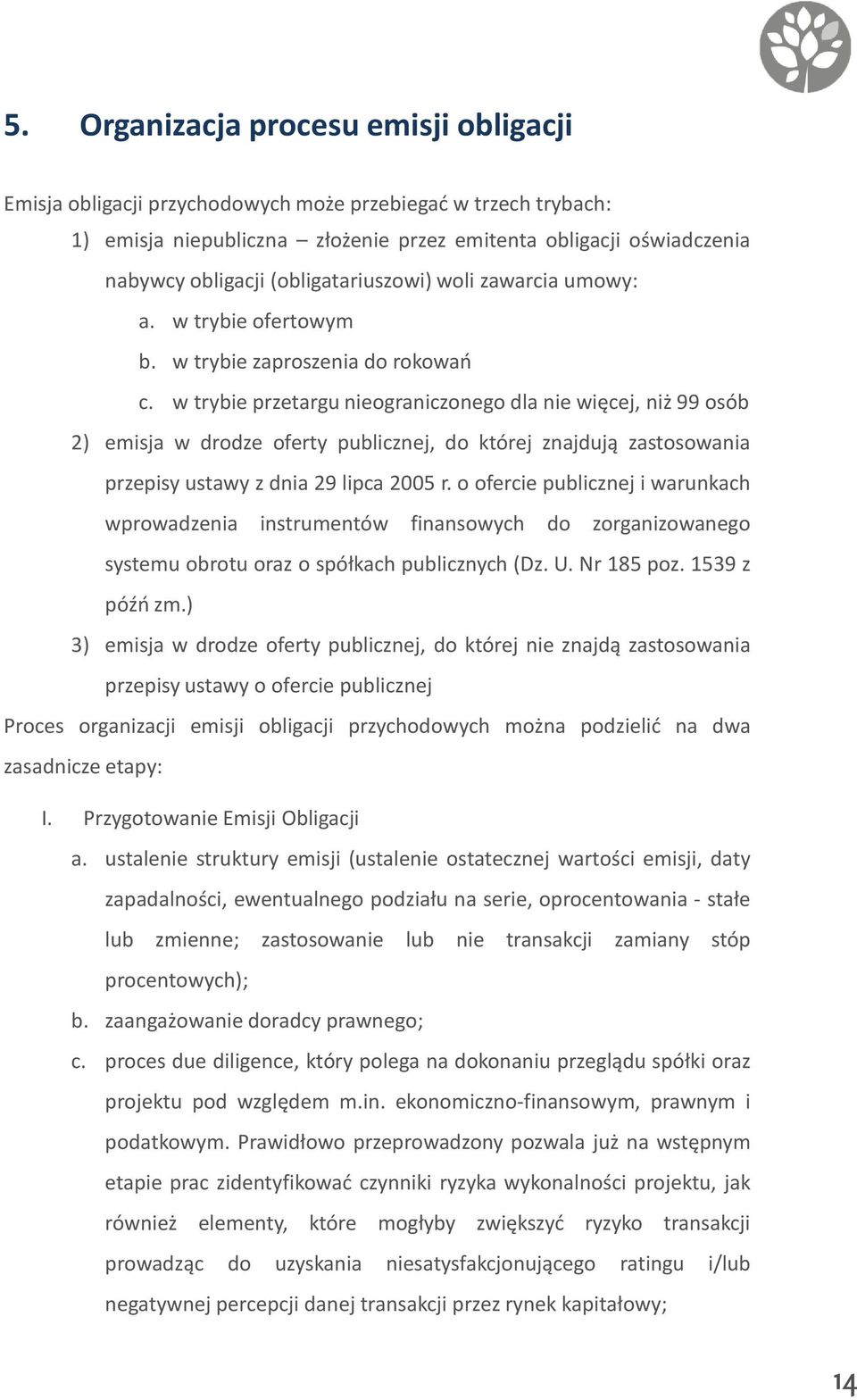 w trybie przetargu nieograniczonego dla nie więcej, niż 99 osób 2) emisja w drodze oferty publicznej, do której znajdują zastosowania przepisy ustawy z dnia 29 lipca 2005 r.