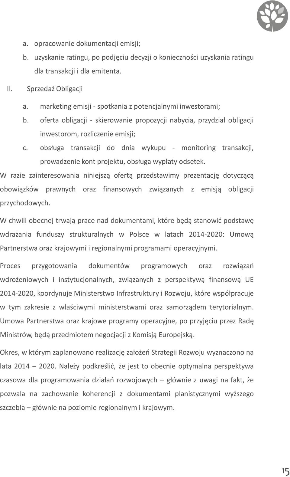 obsługa transakcji do dnia wykupu - monitoring transakcji, prowadzenie kont projektu, obsługa wypłaty odsetek.