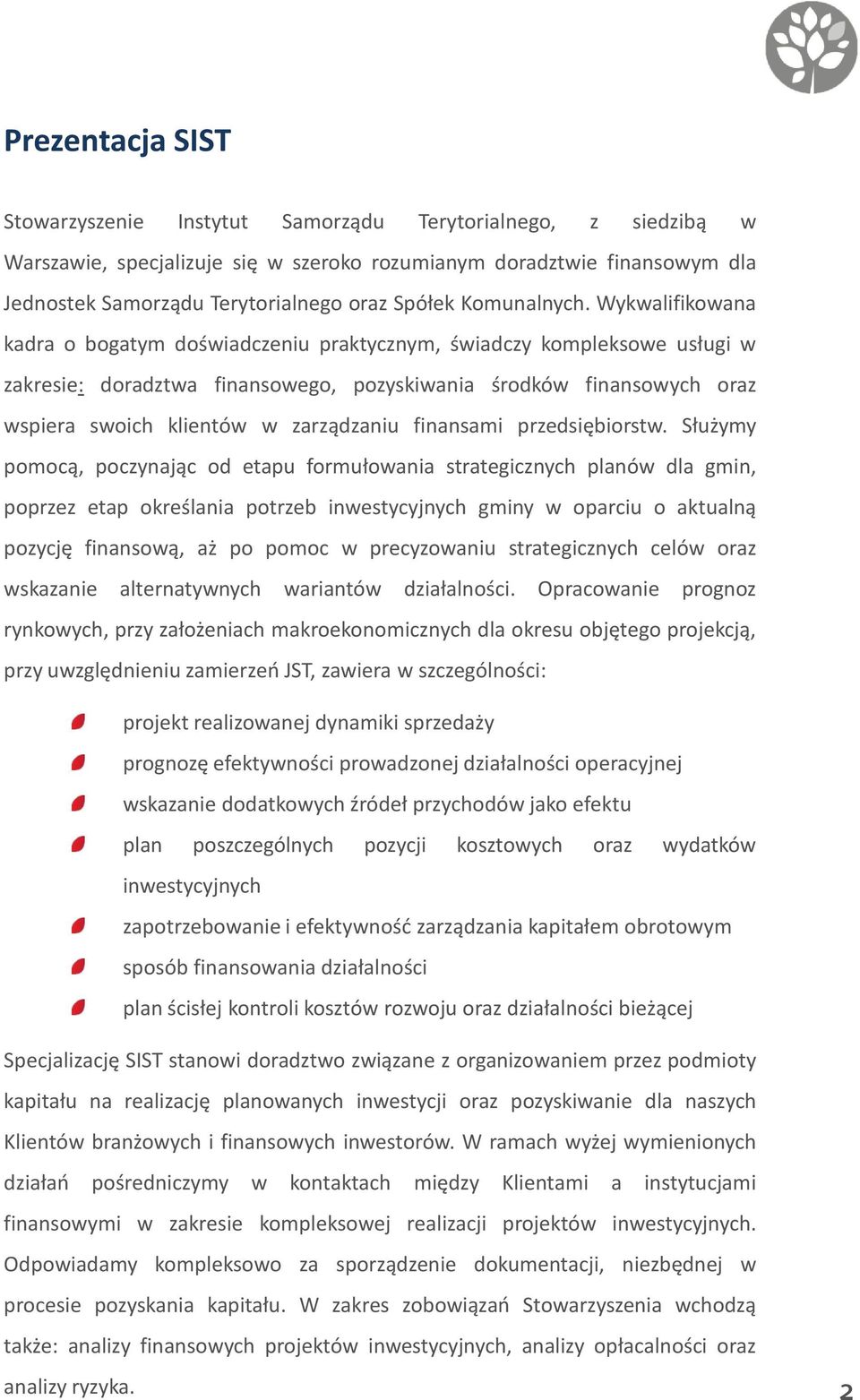 Wykwalifikowana kadra o bogatym doświadczeniu praktycznym, świadczy kompleksowe usługi w zakresie: doradztwa finansowego, pozyskiwania środków finansowych oraz wspiera swoich klientów w zarządzaniu