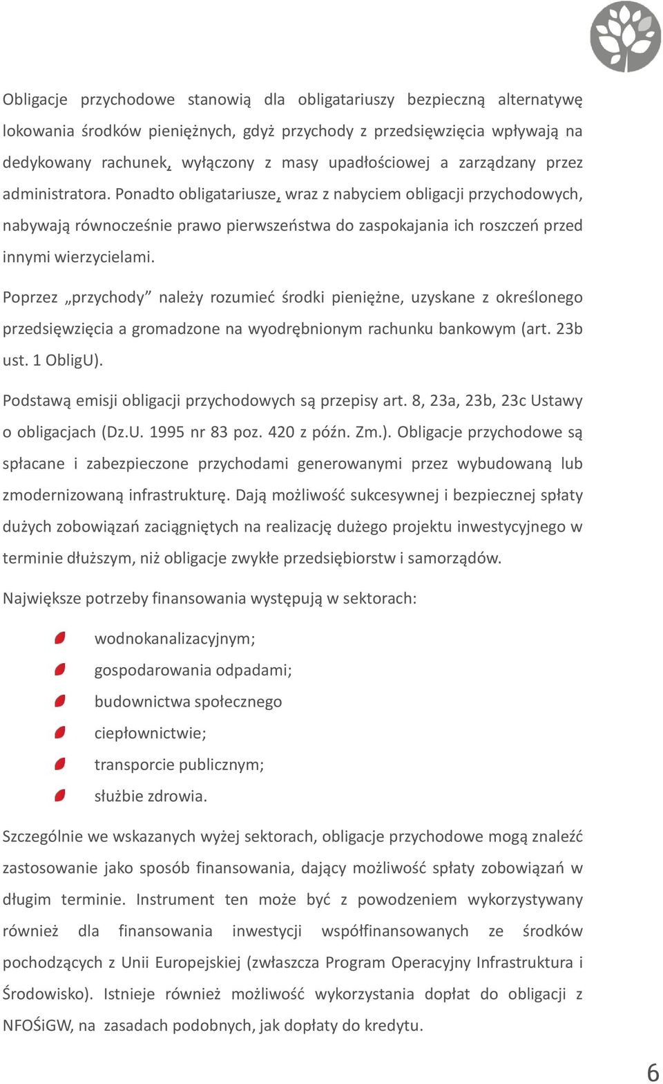 Ponadto obligatariusze, wraz z nabyciem obligacji przychodowych, nabywają równocześnie prawo pierwszeństwa do zaspokajania ich roszczeń przed innymi wierzycielami.