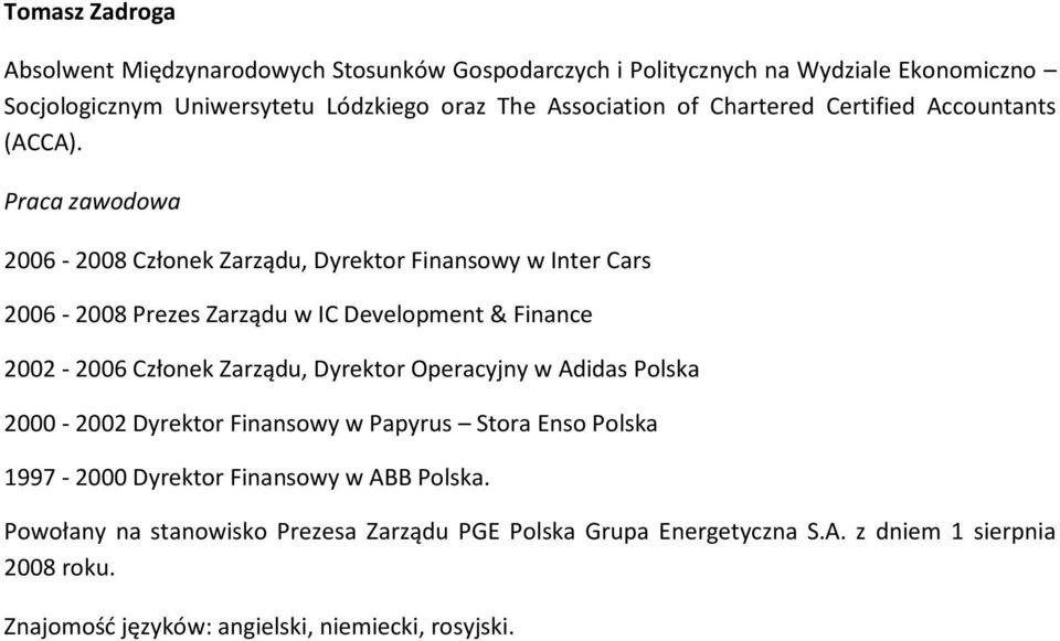 2006-2008 Członek Zarządu, Dyrektor Finansowy w Inter Cars 2006-2008 Prezes Zarządu w IC Development & Finance 2002-2006 Członek Zarządu, Dyrektor Operacyjny