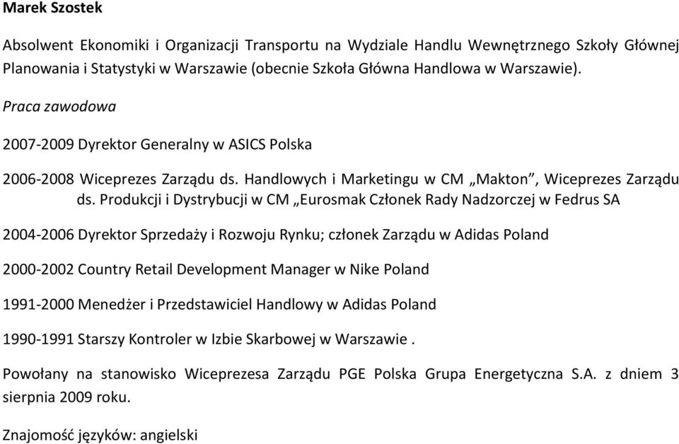 Produkcji i Dystrybucji w CM Eurosmak Członek Rady Nadzorczej w Fedrus SA 2004-2006 Dyrektor Sprzedaży i Rozwoju Rynku; członek Zarządu w Adidas Poland 2000-2002 Country Retail Development Manager