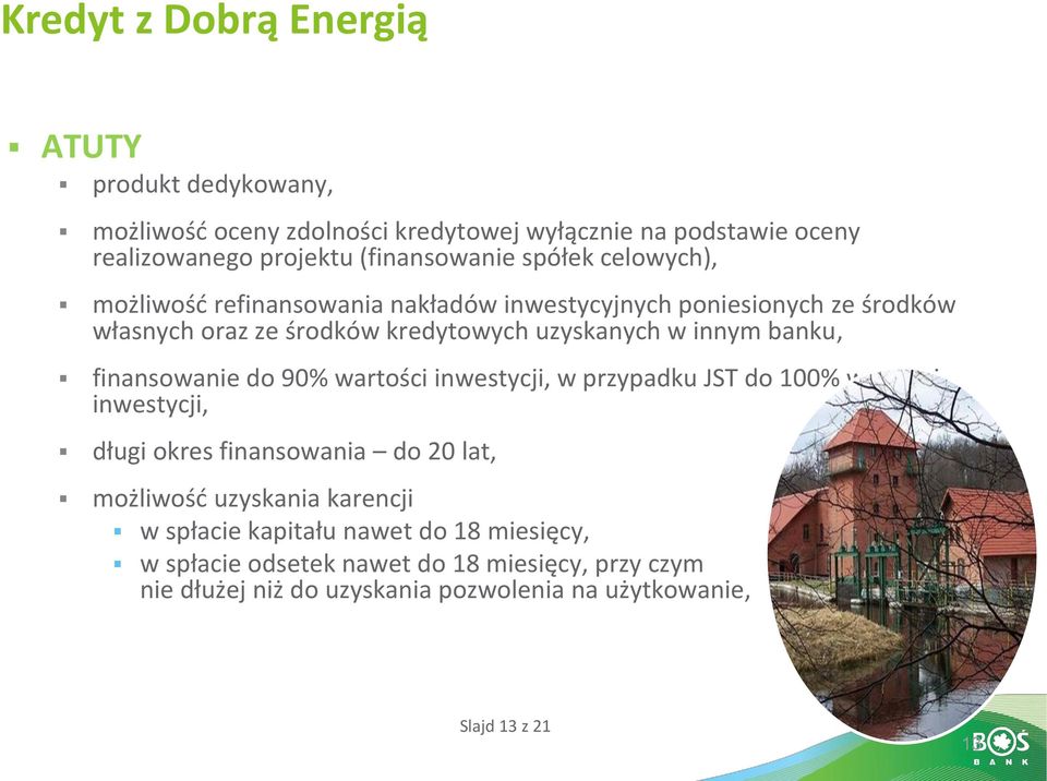 finansowanie do 90% wartości inwestycji, w przypadku JST do 100% wartości inwestycji, długi okres finansowania do 20 lat, możliwośd uzyskania karencji w