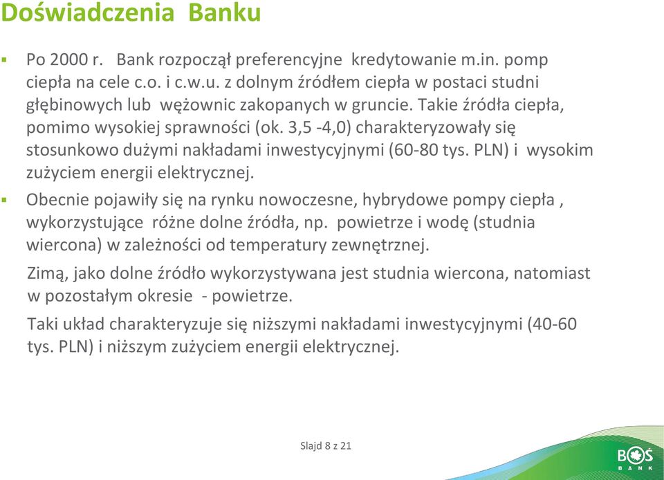 Obecnie pojawiły się na rynku nowoczesne, hybrydowe pompy ciepła, wykorzystujące różne dolne źródła, np. powietrze i wodę (studnia wiercona) w zależności od temperatury zewnętrznej.