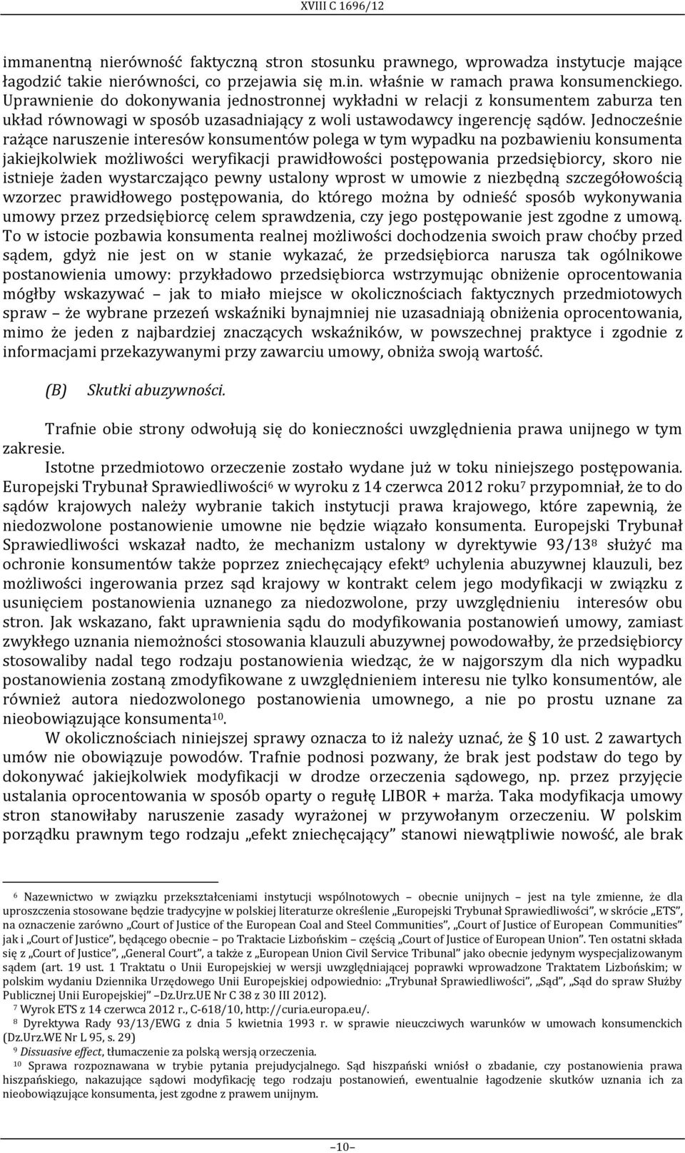 Jednocześnie rażące naruszenie interesów konsumentów polega w tym wypadku na pozbawieniu konsumenta jakiejkolwiek możliwości weryfikacji prawidłowości postępowania przedsiębiorcy, skoro nie istnieje