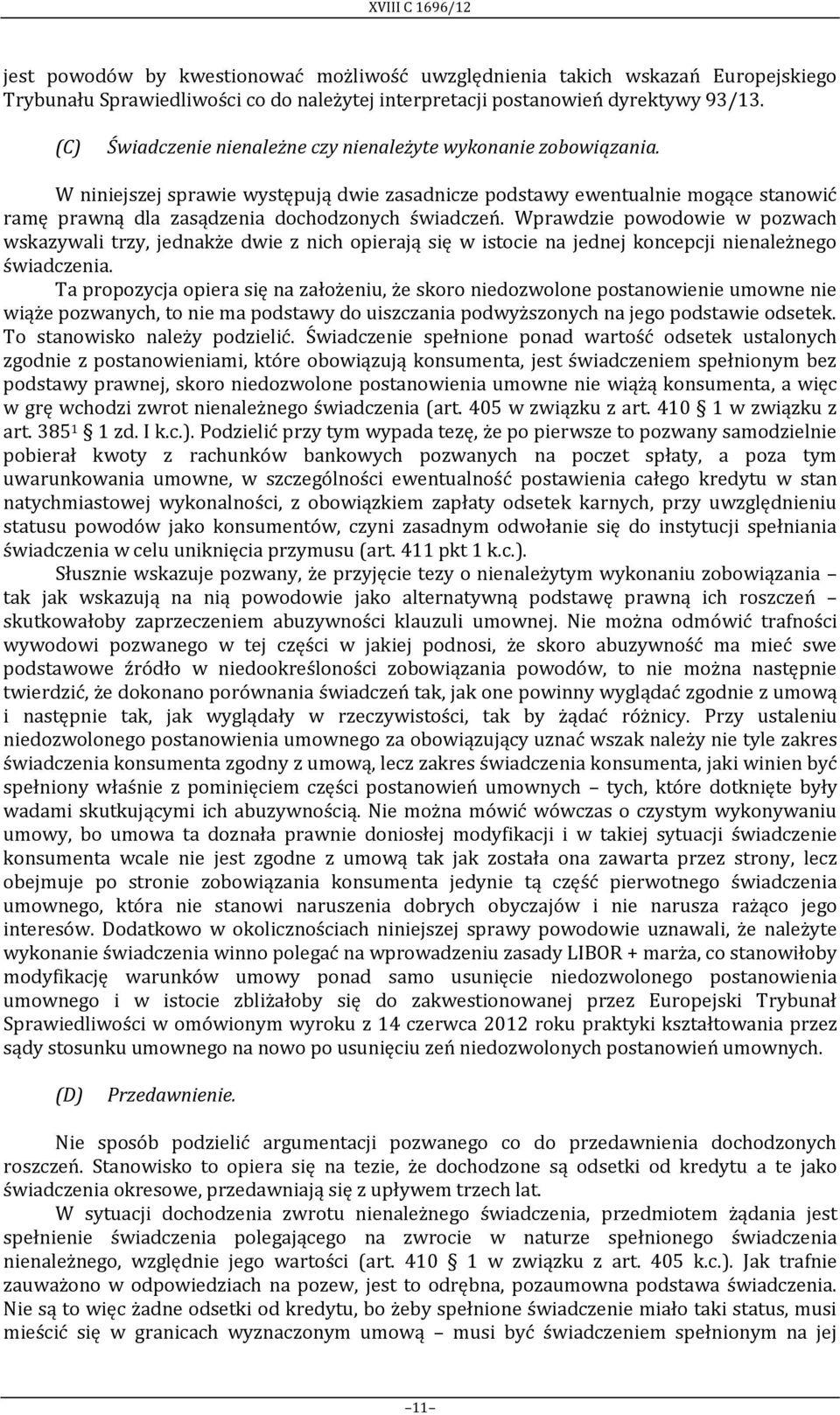 W niniejszej sprawie występują dwie zasadnicze podstawy ewentualnie mogące stanowić ramę prawną dla zasądzenia dochodzonych świadczeń.