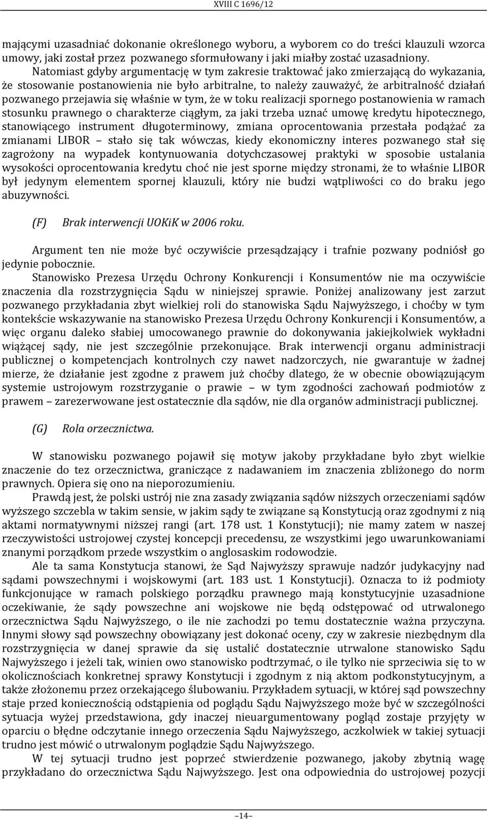 się właśnie w tym, że w toku realizacji spornego postanowienia w ramach stosunku prawnego o charakterze ciągłym, za jaki trzeba uznać umowę kredytu hipotecznego, stanowiącego instrument