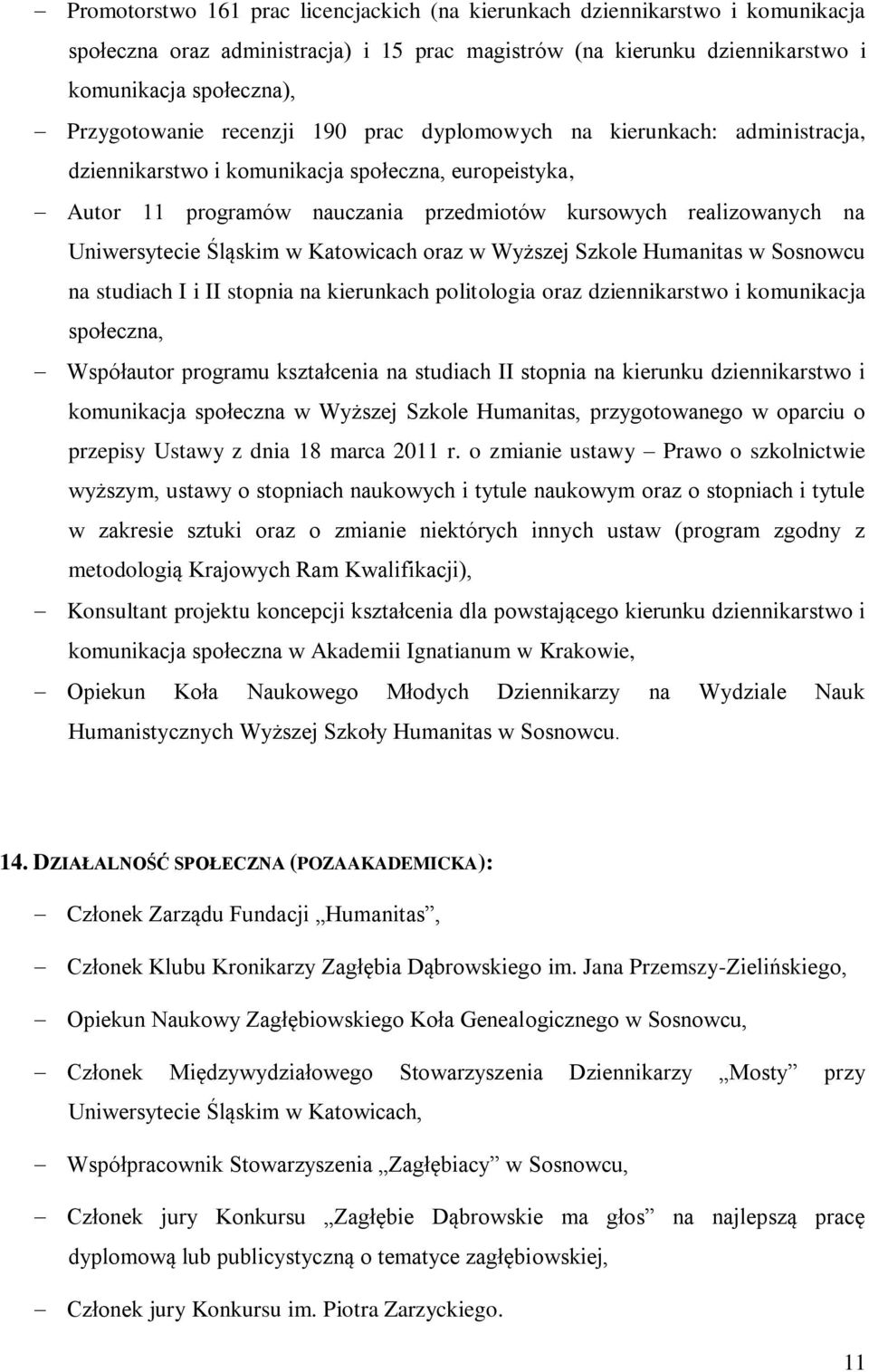 Śląskim w Katowicach oraz w Wyższej Szkole Humanitas w Sosnowcu na studiach I i II stopnia na kierunkach politologia oraz dziennikarstwo i komunikacja społeczna, Współautor programu kształcenia na