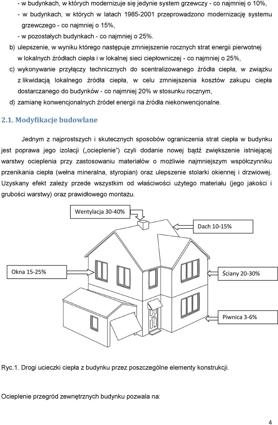 b) ulepszenie, w wyniku którego następuje zmniejszenie rocznych strat energii pierwotnej w lokalnych źródłach ciepła i w lokalnej sieci ciepłowniczej - co najmniej o 25%, c) wykonywanie przyłączy