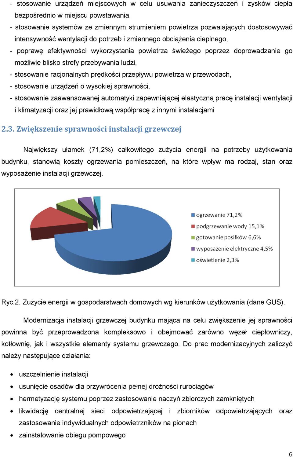 stosowanie racjonalnych prędkości przepływu powietrza w przewodach, - stosowanie urządzeń o wysokiej sprawności, - stosowanie zaawansowanej automatyki zapewniającej elastyczną pracę instalacji