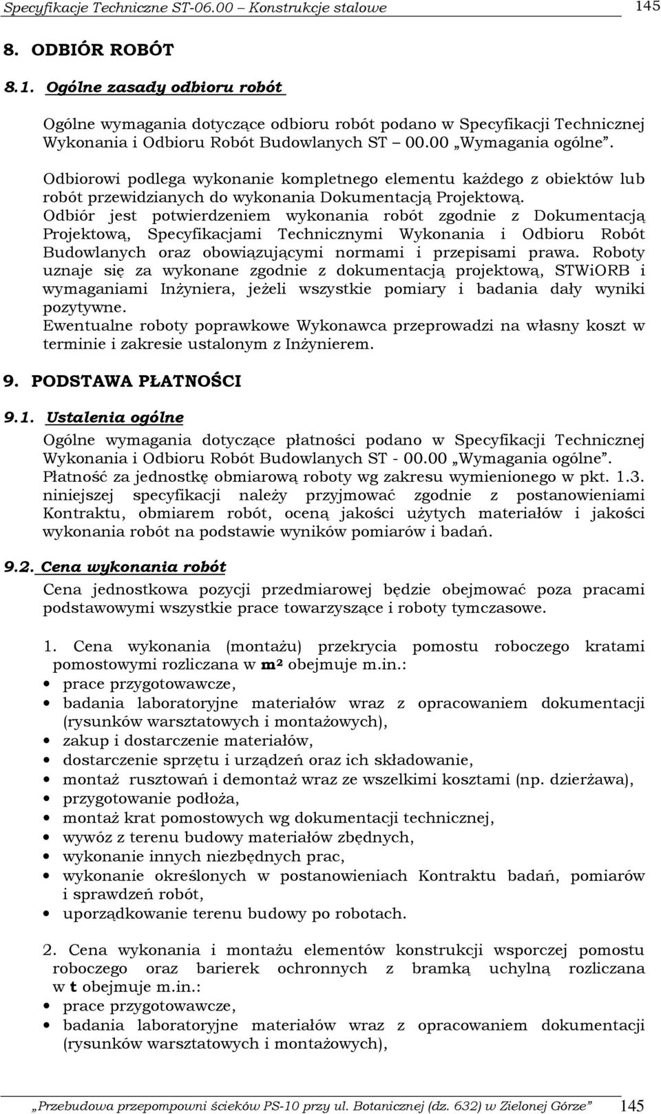 Odbiór jest potwierdzeniem wykonania robót zgodnie z Dokumentacją Projektową, Specyfikacjami Technicznymi Wykonania i Odbioru Robót Budowlanych oraz obowiązującymi normami i przepisami prawa.