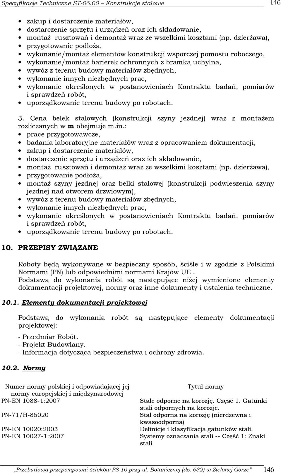 zbędnych, wykonanie innych niezbędnych prac, wykonanie określonych w postanowieniach Kontraktu badań, pomiarów i sprawdzeń robót, uporządkowanie terenu budowy po robotach. 3.