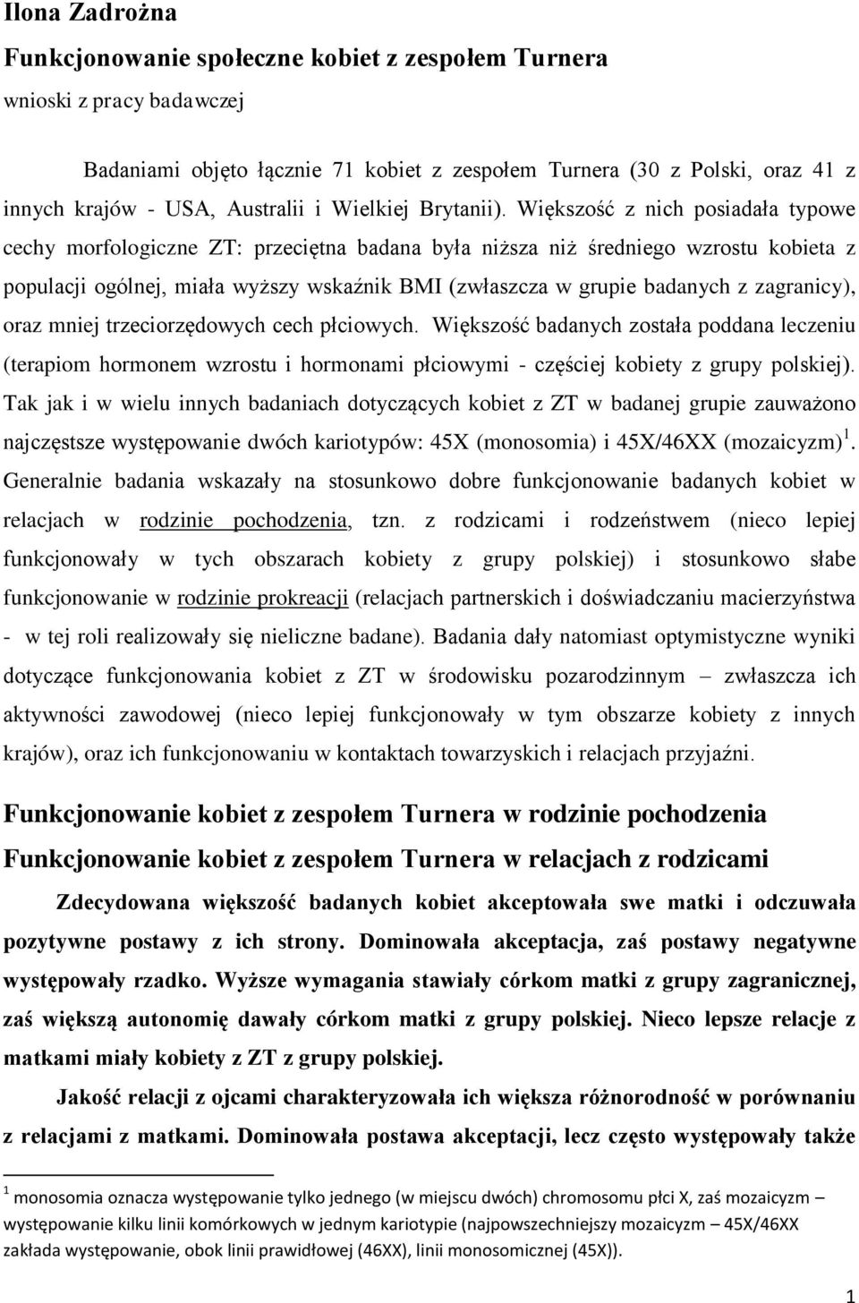 Większość z nich posiadała typowe cechy morfologiczne ZT: przeciętna badana była niższa niż średniego wzrostu kobieta z populacji ogólnej, miała wyższy wskaźnik BMI (zwłaszcza w grupie badanych z