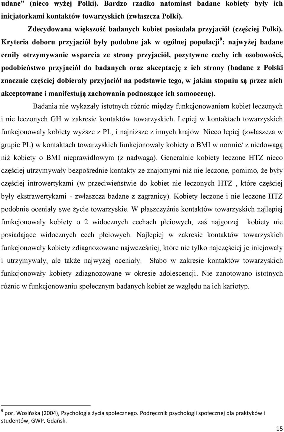 Kryteria doboru przyjaciół były podobne jak w ogólnej populacji 9 : najwyżej badane ceniły otrzymywanie wsparcia ze strony przyjaciół, pozytywne cechy ich osobowości, podobieństwo przyjaciół do