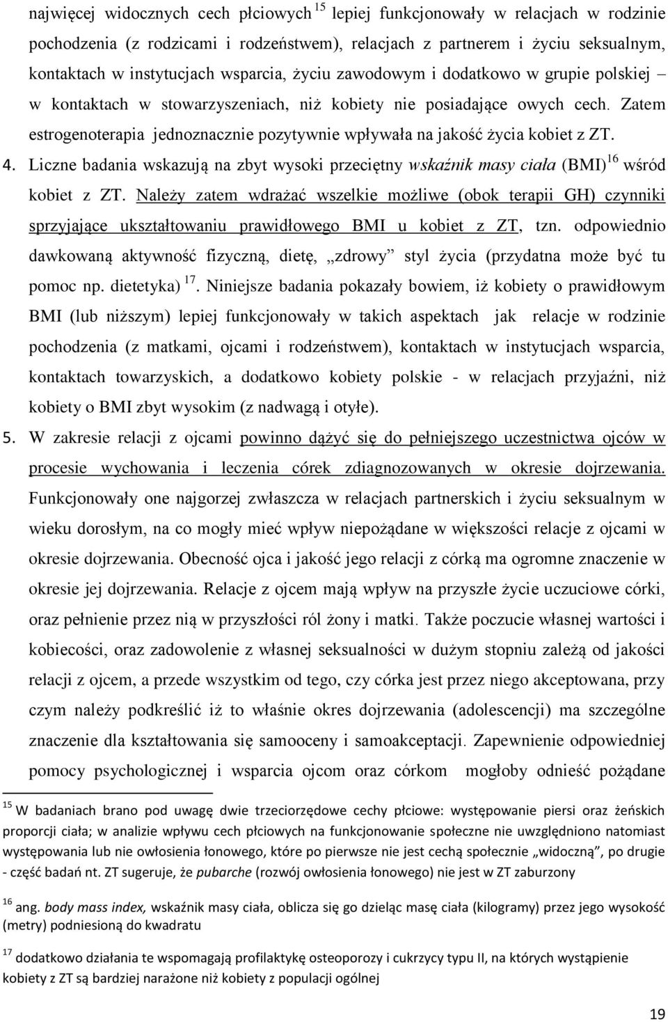 Zatem estrogenoterapia jednoznacznie pozytywnie wpływała na jakość życia kobiet z ZT. 4. Liczne badania wskazują na zbyt wysoki przeciętny wskaźnik masy ciała (BMI) 16 wśród kobiet z ZT.