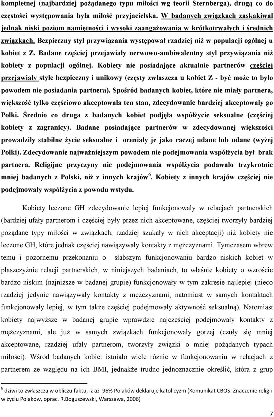 Bezpieczny styl przywiązania występował rzadziej niż w populacji ogólnej u kobiet z Z. Badane częściej przejawiały nerwowo-ambiwalentny styl przywiązania niż kobiety z populacji ogólnej.