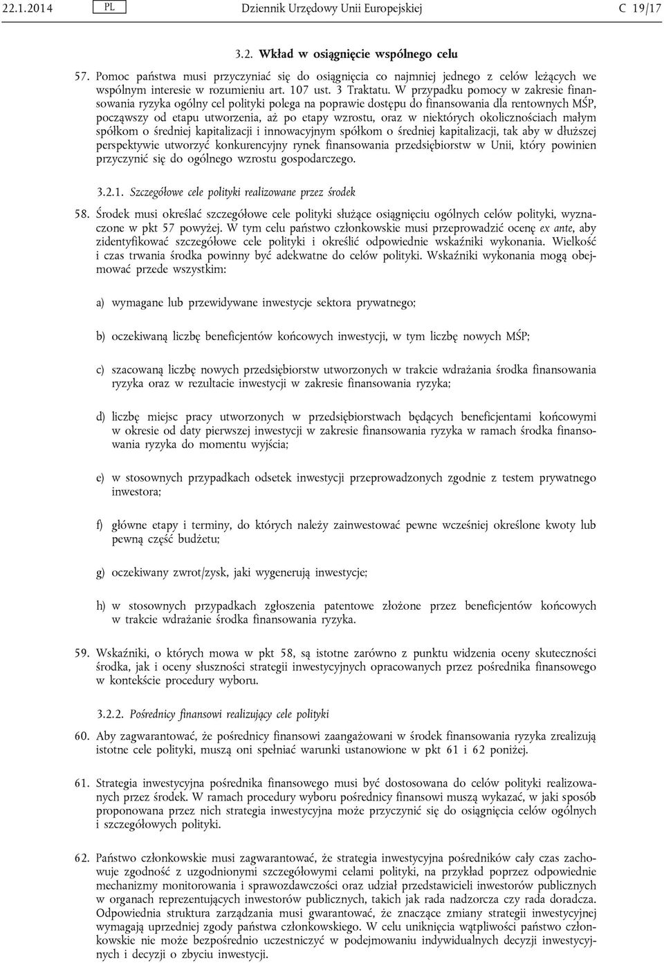 W przypadku pomocy w zakresie finansowania ryzyka ogólny cel polityki polega na poprawie dostępu do finansowania dla rentownych MŚP, począwszy od etapu utworzenia, aż po etapy wzrostu, oraz w