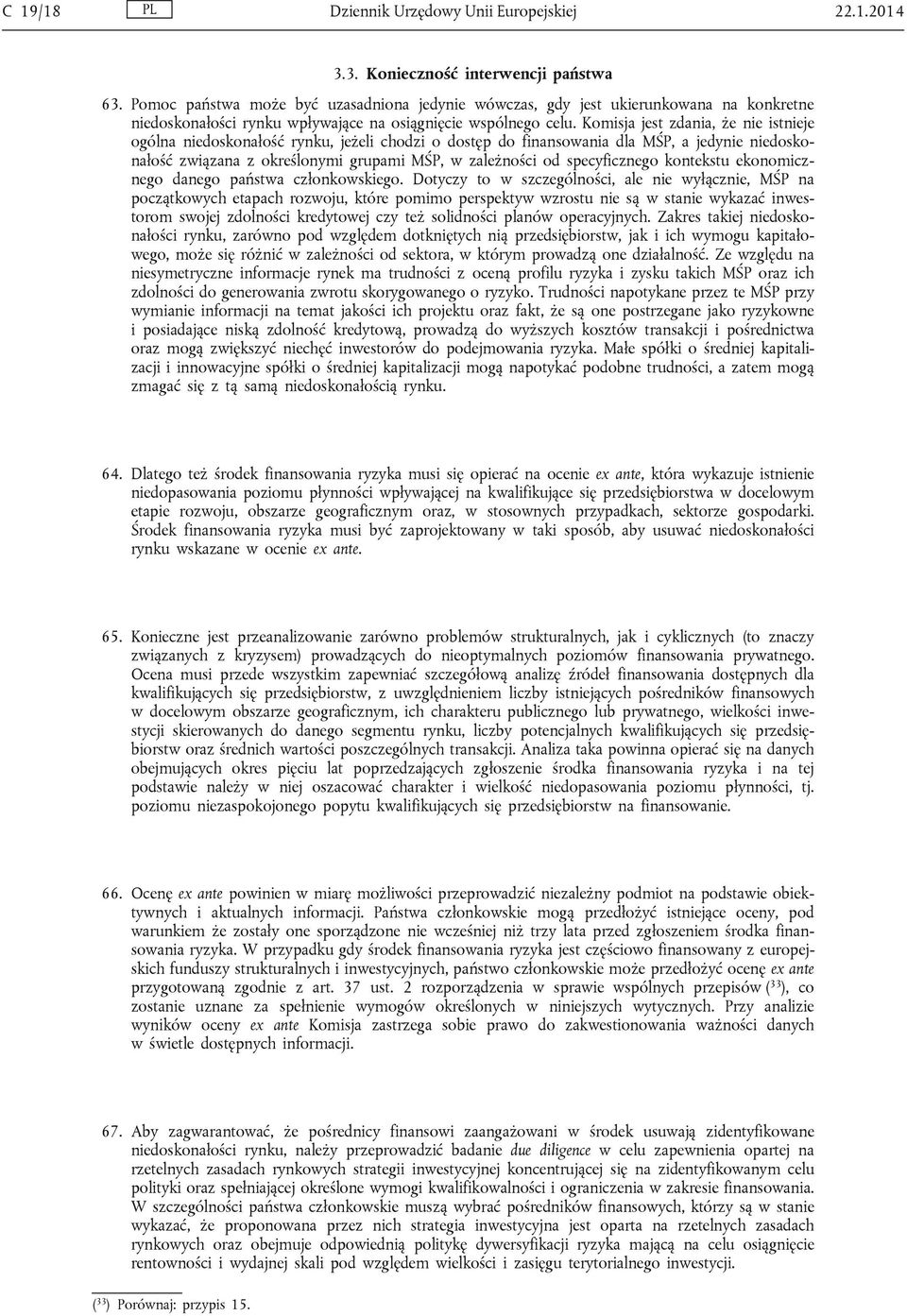 Komisja jest zdania, że nie istnieje ogólna niedoskonałość rynku, jeżeli chodzi o dostęp do finansowania dla MŚP, a jedynie niedoskonałość związana z określonymi grupami MŚP, w zależności od