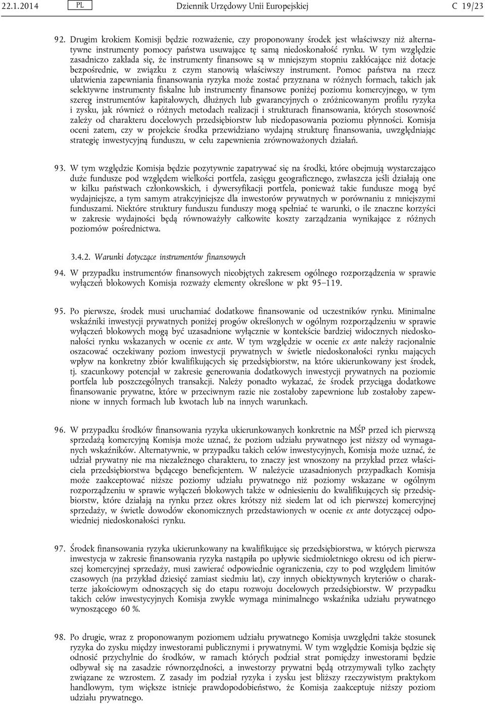 W tym względzie zasadniczo zakłada się, że instrumenty finansowe są w mniejszym stopniu zakłócające niż dotacje bezpośrednie, w związku z czym stanowią właściwszy instrument.