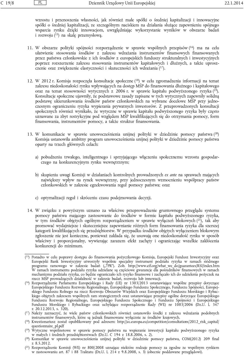 W obszarze polityki spójności rozporządzenie w sprawie wspólnych przepisów ( 16 ) ma na celu ułatwienie stosowania środków z zakresu wdrażania instrumentów finansowych finansowanych przez państwa