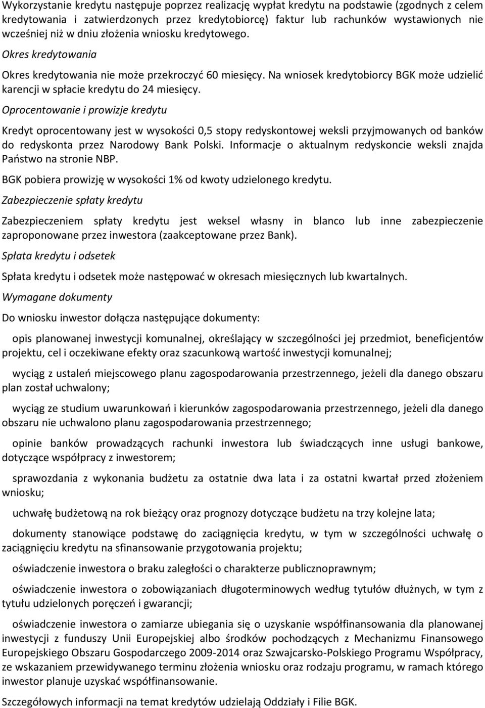 Oprocentowanie i prowizje kredytu Kredyt oprocentowany jest w wysokości 0,5 stopy redyskontowej weksli przyjmowanych od banków do redyskonta przez Narodowy Bank Polski.