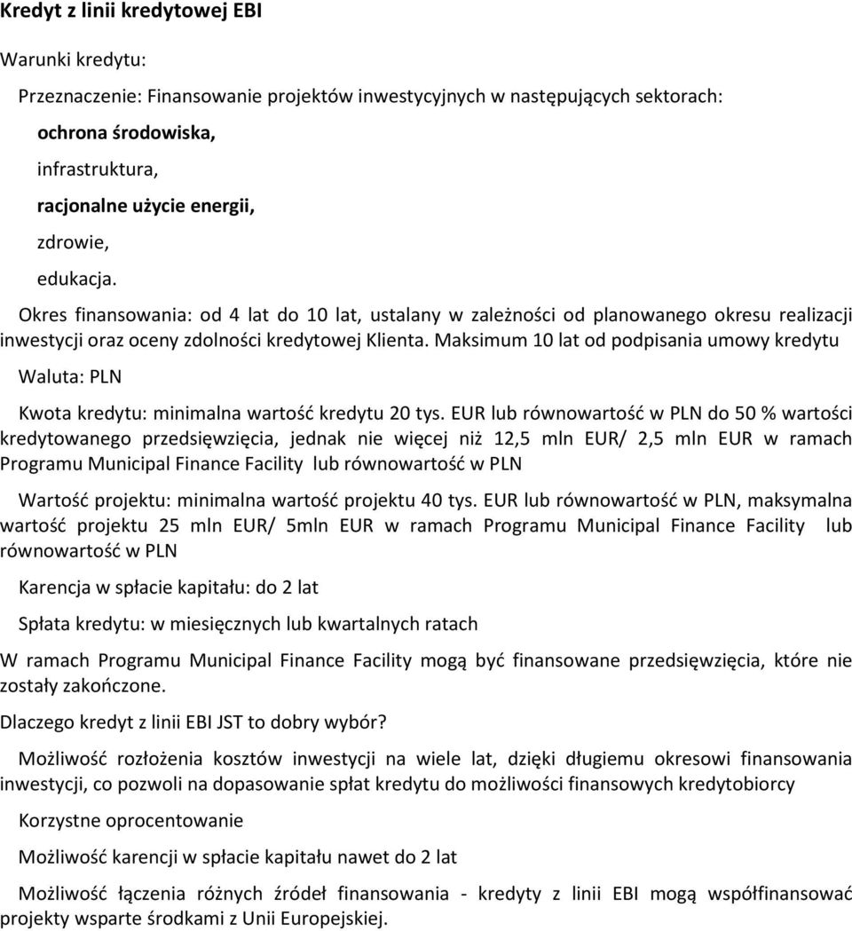 Maksimum 10 lat od podpisania umowy kredytu Waluta: PLN Kwota kredytu: minimalna wartość kredytu 20 tys.