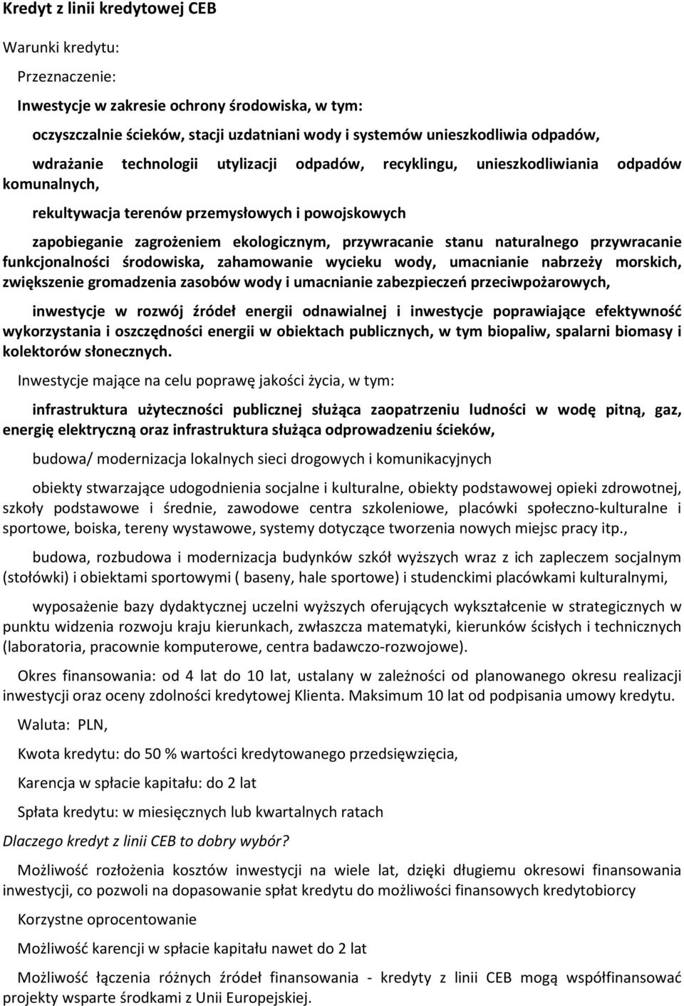 stanu naturalnego przywracanie funkcjonalności środowiska, zahamowanie wycieku wody, umacnianie nabrzeży morskich, zwiększenie gromadzenia zasobów wody i umacnianie zabezpieczeń przeciwpożarowych,