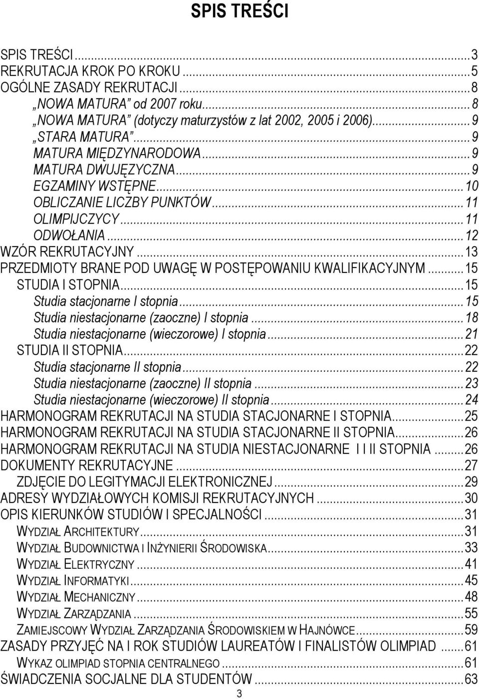 .. 13 PRZEDMIOTY BRANE POD UWAGĘ W POSTĘPOWANIU KWALIFIKACYJNYM... 15 STUDIA I STOPNIA... 15 Studia stacjonarne I stopnia... 15 Studia niestacjonarne (zaoczne) I stopnia.