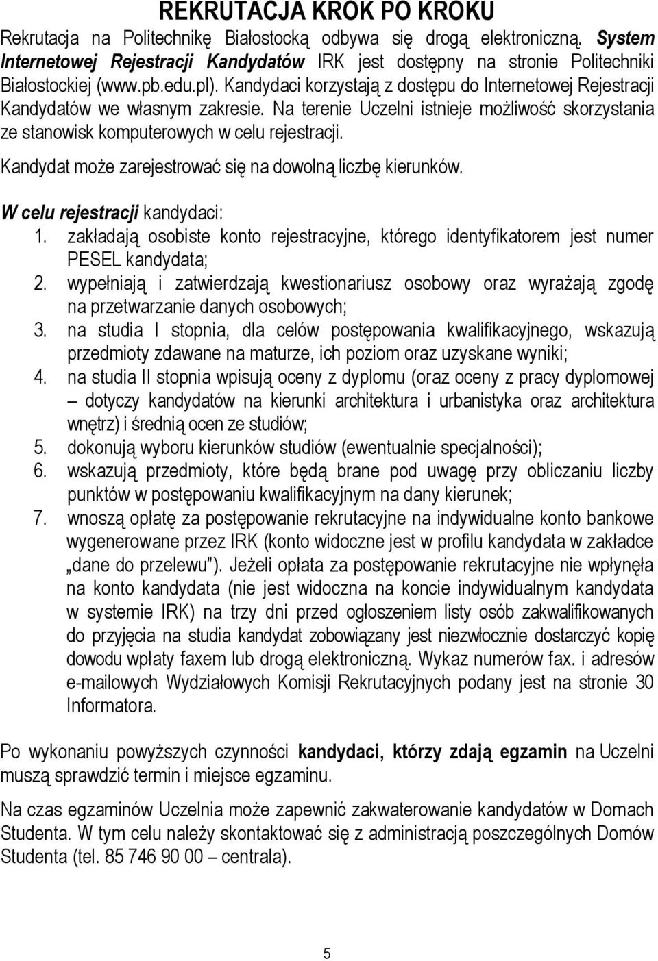 Kandydat może zarejestrować się na dowolną liczbę kierunków. W celu rejestracji kandydaci: 1. zakładają osobiste konto rejestracyjne, którego identyfikatorem jest numer PESEL kandydata; 2.