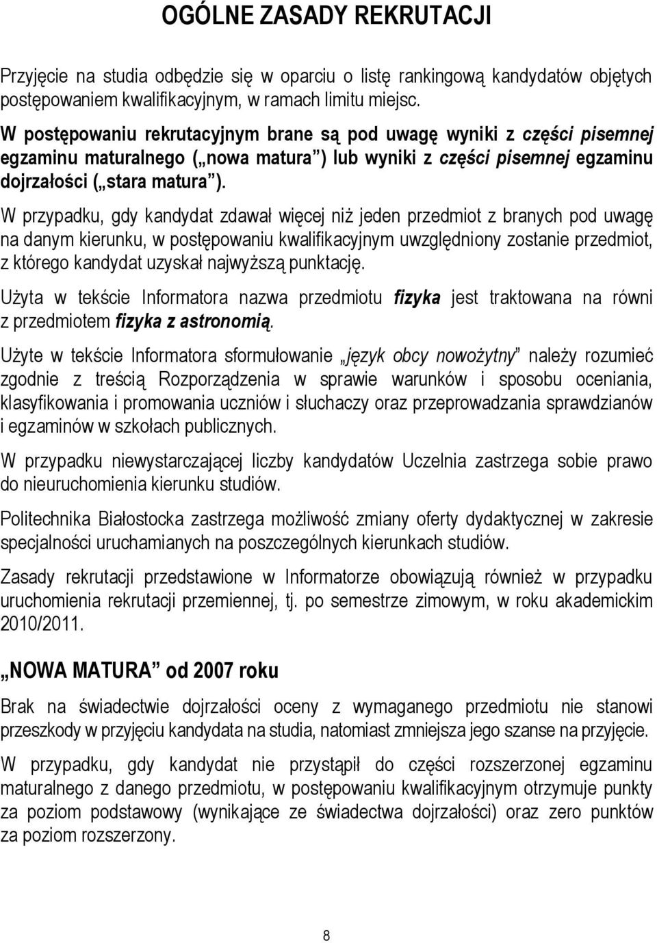 W przypadku, gdy kandydat zdawał więcej niż jeden przedmiot z branych pod uwagę na danym kierunku, w postępowaniu kwalifikacyjnym uwzględniony zostanie przedmiot, z którego kandydat uzyskał najwyższą